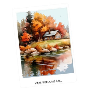 May include: A watercolor painting of a small cabin in the woods with fall foliage. The cabin is brown with a white roof and a chimney. There is a lake in front of the cabin with trees reflected in the water. The text "V425 WELCOME FALL" is at the bottom of the image.
