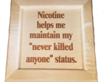 Nicotine helps me maintain my "never killed anyone" status plaque