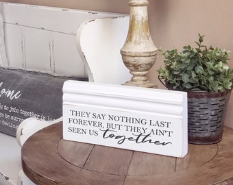 They Say Nothing Last Forever Molding Sign | Shelf Sitter Sign| | Home Decor.