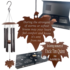 May include: A brown metal wind chime shaped like a maple leaf with the inscription "During the strongest of storms or softest breeze may your heart feel comfort and know it's sent from me". A second brown metal leaf with the inscription "In loving memory of Uncle Tim Quinn from the McNally Clan" is also included.