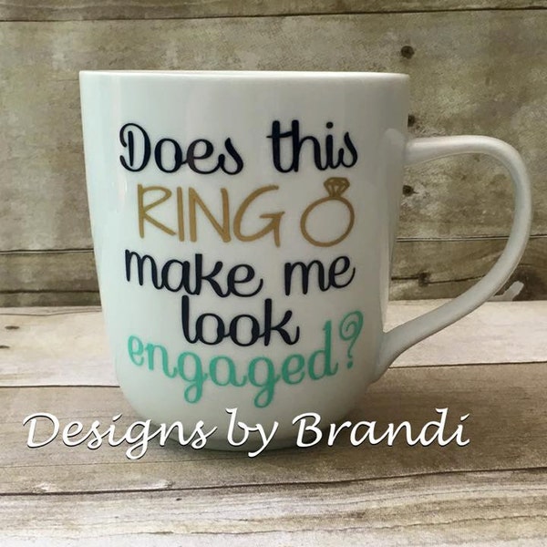 Does this ring make me look engaged mug, engagement gift, custom mug, personalized mug, personalized coffee cup