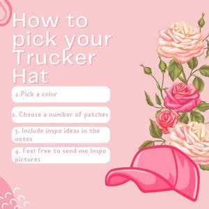 May include: A pink graphic with the text "How to pick your Trucker Hat" and instructions: Pick a colour, choose patches, include inspo ideas, and send inspo pictures. A pink trucker hat illustration is shown with roses.