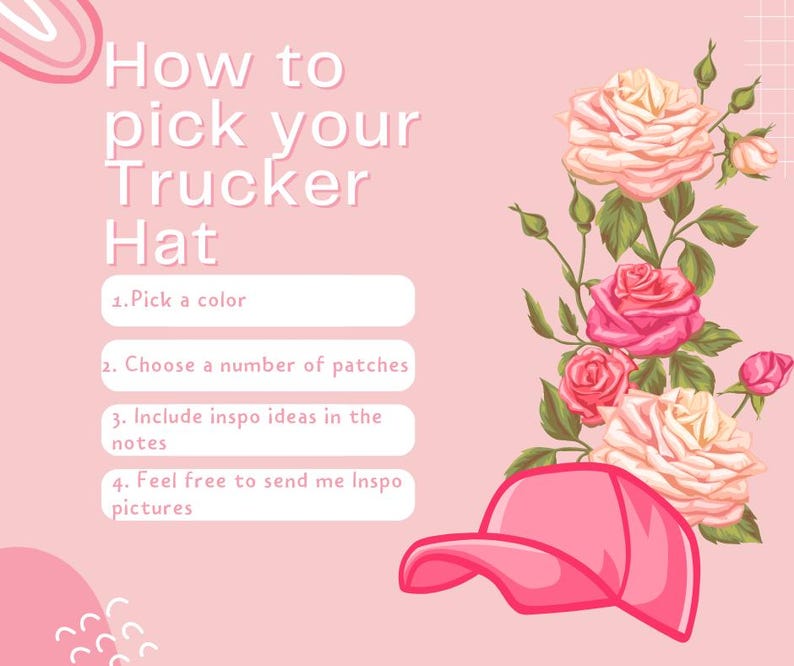 May include: A pink graphic with the text "How to pick your Trucker Hat" and instructions: Pick a colour, choose patches, include inspo ideas, and send inspo pictures. A pink trucker hat illustration is shown with roses.