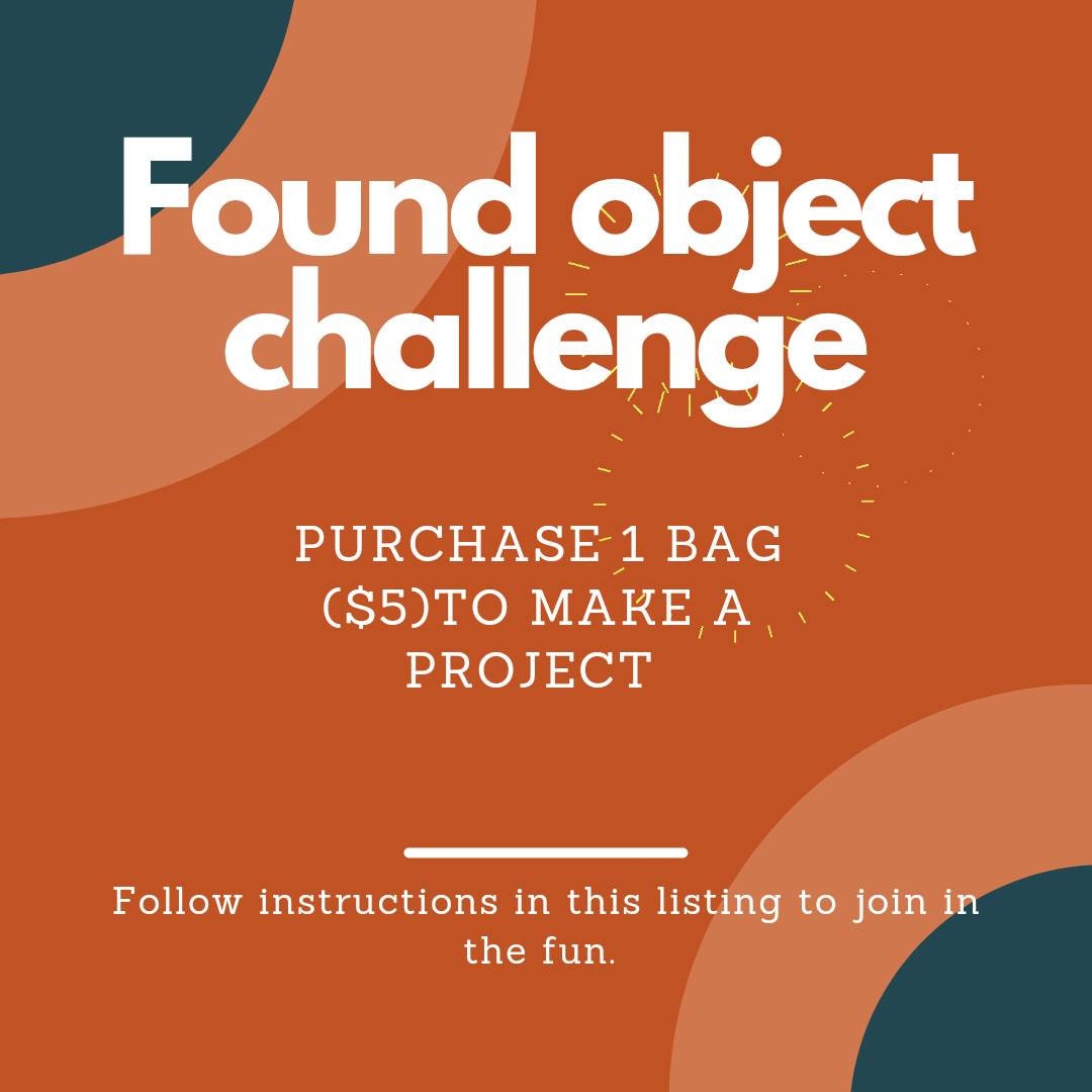 AUGUST 2021 Found object challenge grab bag 1 per person please