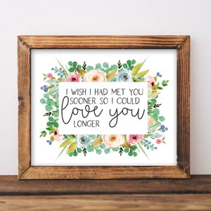 Printable Wall Art, I wish I had met you sooner so I could love you longer, Love Print, Bedroom Sign, Husband, wife Marriage, boho floral