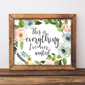 Printable Wall Art, This is everything I&#39;ve ever wanted, Life quotes, Appreciation, Gratitude Saying, Love Print, Happiness Floral