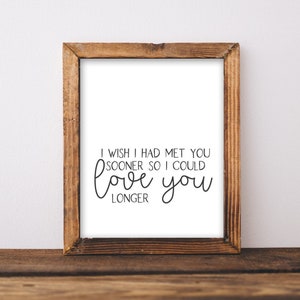 Printable Wall Art, I wish I had met you sooner so I could love you longer, Love Print, Bedroom Sign, Husband and wife, Marriage, Soulmate