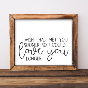 Printable Wall Art, I wish I had met you sooner so I could love you longer, Love Print, Bedroom Sign, Husband and wife, Marriage, Soulmate
