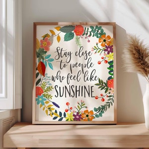 Printable Wall Art, Stay close to people who feel like sunshine, office decor inspirational quote home print, Happiness Growth Mental Health