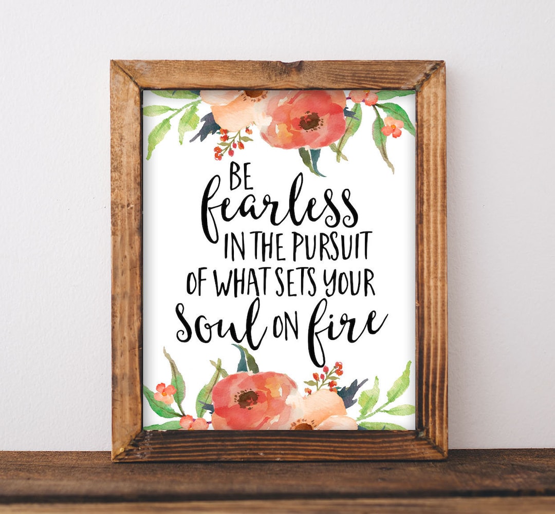 Be Fearless in the Pursuit of What Sets Your Soul on Fire Printable ...