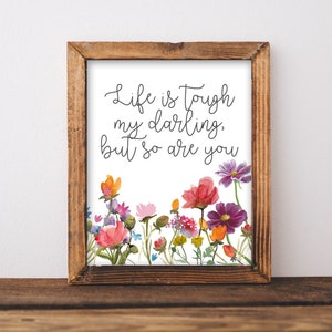 Printable Wall Art, Life is tough my darling but so are you, Inspirational quotes, Quote printables, DIY home decor, Gift for her, Floral