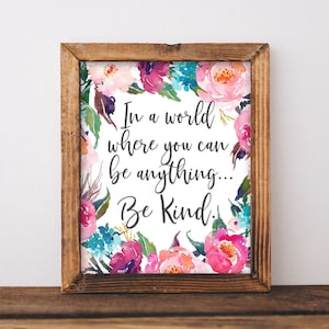 In world where you can be anything be kind, Printable Wall Art, DIY floral sign, inspirational home decor, motivational quotes to live by