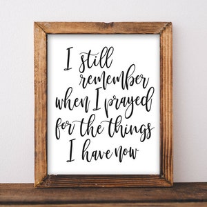 I still remember when I prayed for the things I have now Printable wall art Farmhouse decor home decor rustic decor Inspirational art