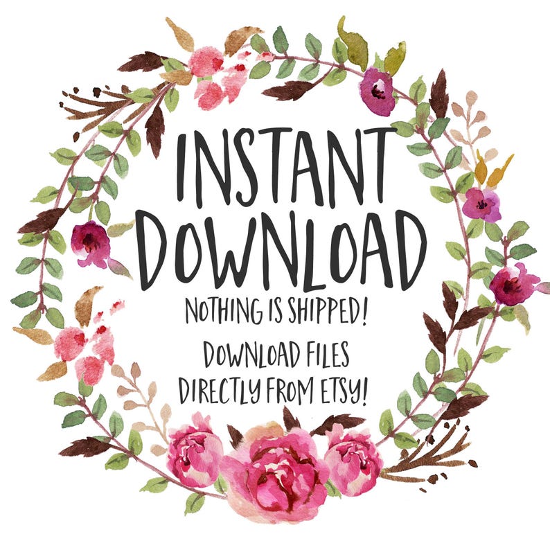 May include: A watercolor wreath of pink flowers and green leaves with the text "INSTANT DOWNLOAD" in black. The text below reads "NOTHING IS SHIPPED! DOWNLOAD FILES DIRECTLY FROM ETSY!"