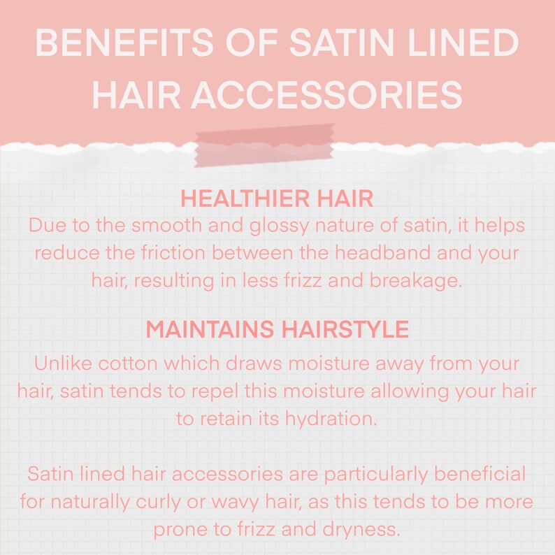 May include: A light pink informational graphic titled BENEFITS OF SATIN LINED HAIR ACCESSORIES. It lists two main points: HEALTHIER HAIR, explaining reduced friction, frizz, and breakage, and MAINTAINS HAIRSTYLE, noting moisture retention benefits.