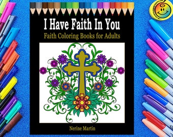 I Have Faith In You: 40 Faith Inspired Designs including Religious Quotes about Faith, Crosses and Angels to Color for Stress Relief