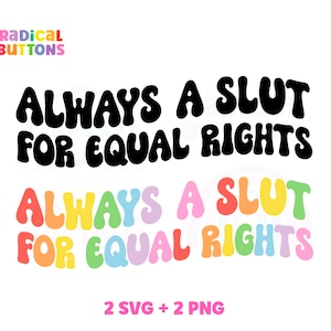 May include: A graphic design featuring the text "ALWAYS A SLUT FOR EQUAL RIGHTS" in black, rainbow, and white. The text is in a retro, bubble-like font.