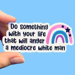 Do something with your life that will anger a mediocre white man sticker / Feminist stickers / Laptop sticker / Social justice sticker