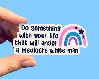 Do something with your life that will anger a mediocre white man sticker / Feminist stickers / Laptop sticker / Social justice sticker