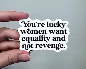 You’re lucky women want equality and not revenge vinyl sticker, Funny feminist sticker, Waterproof vinyl sticker, Water bottle sticker