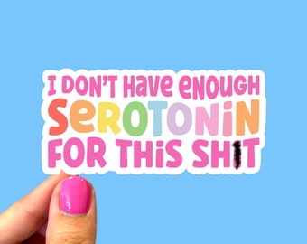 I don’t have enough serotonin for this shit, Mental health awareness sticker, Funny mental health sticker, Laptop sticker, Funny sticker