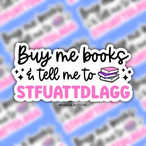 Buy Me Books & tell me to STFUATTDLAGG Sticker, Smut reader, Book Sticker, Bookish sticker, Romance Book Sticker Tablet sticker