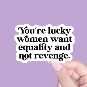 You're lucky women want equality and not revenge, Social justice sticker, Feminist sticker, Funny feminist sticker, Laptop sticker image 1