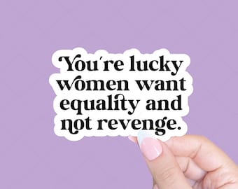 You're lucky women want equality and not revenge, Social justice sticker, Feminist sticker, Funny feminist sticker, Laptop sticker