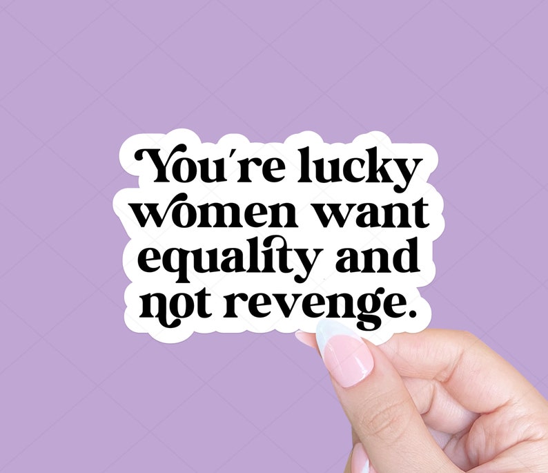 You're lucky women want equality and not revenge, Social justice sticker, Feminist sticker, Funny feminist sticker, Laptop sticker image 1
