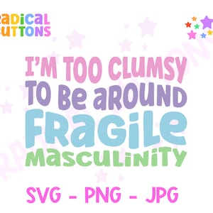 Too clumsy to be around fragile masculinity SVG PNG JPG, Feminist Svg, Fragile masculinity Svg Png, Feminist Digital download
