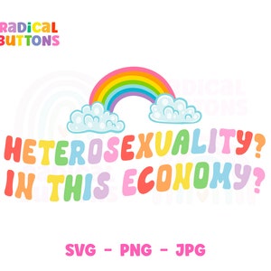 Gay Pride SVG PNG JPG, Lgbtq Svg, Heterosexuality? In this economy?, Lgbt Pride Svg, Pride Svg File, Digital Download, Free Commercial Use