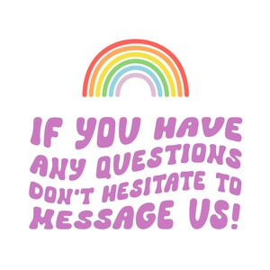 May include: A rainbow graphic with the text "If you have any questions don't hesitate to message us!" in purple.