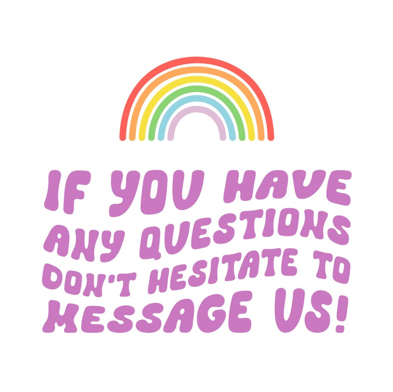 May include: A rainbow graphic with the text "If you have any questions don't hesitate to message us!" in purple.