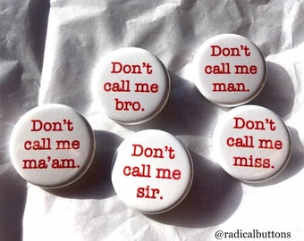 Don't call me buttons / Don't call me sir / Don't call me bro / Don't call me dude / Don't call me man / Don't call me miss