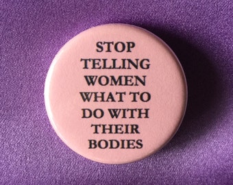 Stop telling women what to do with their bodies / Feminist button / Feminist pin / Girlpower button / Bodily automomy / Pro-choice pin