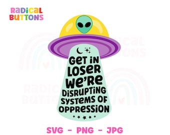 Get in loser we're disrupting systems of oppression SVG PNG JPG, Social justice Svg, Anti oppression Activist Svg Png, Digital download