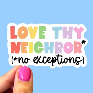 May include: A sticker with the text "LOVE THY NEIGHBOR" in rainbow-colored bubble letters, with "(*no exceptions)" in black script below. The sticker is held by a hand against a light blue background.