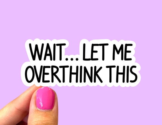 Wait let me overthink this sticker | Anxiety sticker | Overthinker sticker | Laptop sticker | Mental health sticker | Phone sticker