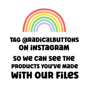 May include: A rainbow graphic with the text "TAG @RADICALBUTTONS ON INSTAGRAM SO WE CAN SEE THE PRODUCTS YOU'VE MADE WITH OUR FILES".