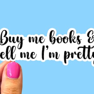 Buy me books and tell me I’m pretty, Funny reader sticker, Book club, Tablet sticker, Sticker for readers, Laptop sticker, Smut reader