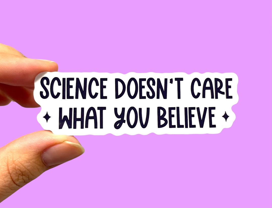 Science Doesnt Care What You Believe Science Sticker Proscience