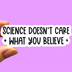 Science doesn’t care what you believe | Science sticker | Pro-science sticker | I believe in science | Laptop sticker | Phone sticker