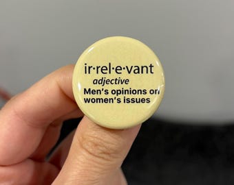 Irrelevant: Men's opinions on women's issues / Feminist button / Feminist badge / Women’s rights / Social justice / Feminist pin