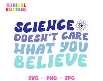 Science SVG PNG JPG, Pro-science Svg, Science doesn't care what you believe Svg Png, Human rights Svg, Social justice, Digital file