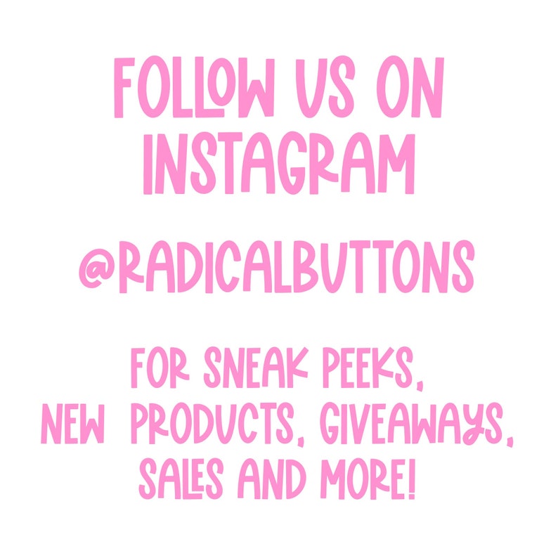 Puede incluir: Texto rosa sobre fondo blanco que dice "FOLLOW US ON INSTAGRAM @RADICALBUTTONS FOR SNEAK PEEKS, NEW PRODUCTS, GIVEAWAYS, SALES AND MORE!"