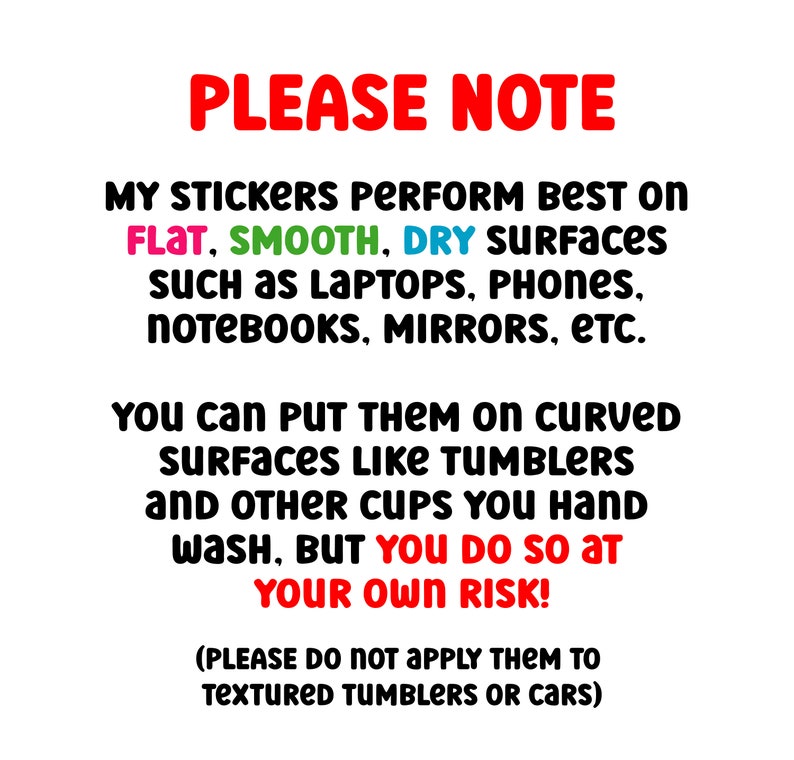 May include: White background with black and red text. The text reads "PLEASE NOTE" and provides instructions for sticker application, emphasizing flat, smooth, and dry surfaces like laptops and phones. It also mentions curved surfaces like tumblers.