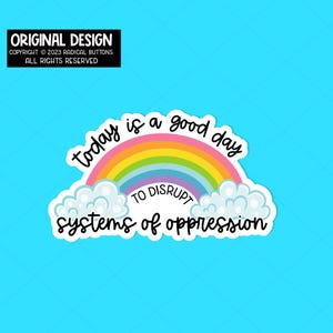 Today is a good day to disrupt systems of oppression sticker