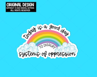 Today is a good day to disrupt systems of oppression sticker