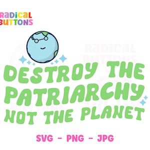 Feminist SVG PNG JPG, Destroy the patriarchy not the planet Svg, Protect the planet Svg, Women's rights Svg, Environmental Svg, Activism