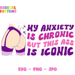 Mental Health SVG PNG JPG, Funny Mental Health, Mental Health Awareness, Anxiety Svg, Anxiety is chronic this ass is iconic, Therapist Svg